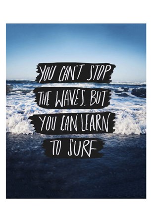 You Can&#39;t Stop The Waves, But You Can Learn To Surf by Leah Flores art print